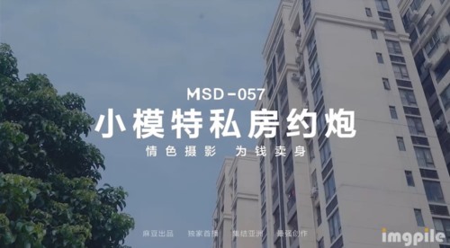 53197-麻豆传媒 MSD-057 小模特私房约炮 情卝色摄影 为钱卖卝身