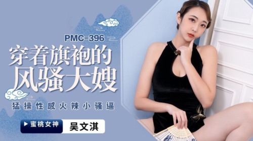 58259-蜜卝桃影像传媒 PMC396 穿著旗袍的风骚大嫂 吴文淇